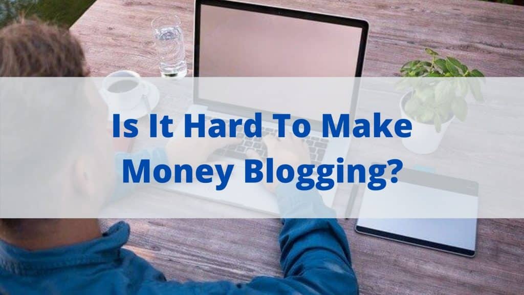 Is It Hard To Make Money Blogging in 2020 featured image
